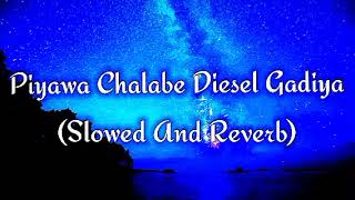 Piyawa Chalabe Diesel Gadiya Slowed And Reverb [upl. by Clay]